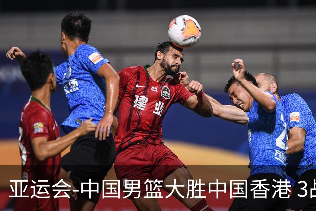 亚运会-中国男篮大胜中国香港 3战全胜晋级8强